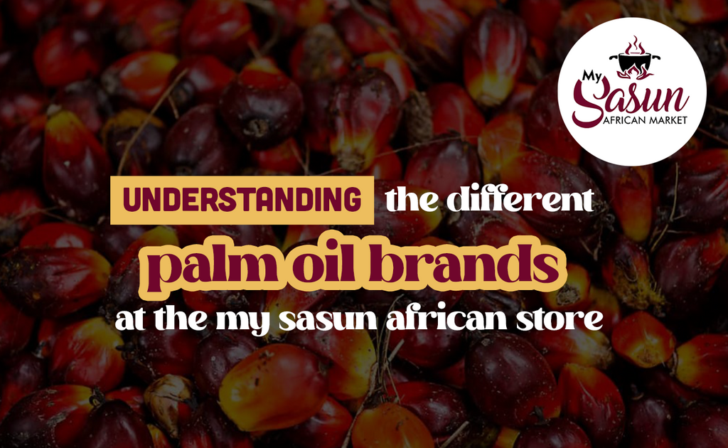 UNDERSTANDING THE DIFFERENT PALM OIL BRANDS AT THE MY SASUN AFRICAN STORE