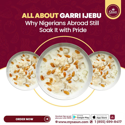 All About Garri Ijebu: Why Nigerians Abroad Still Soak It with Pride